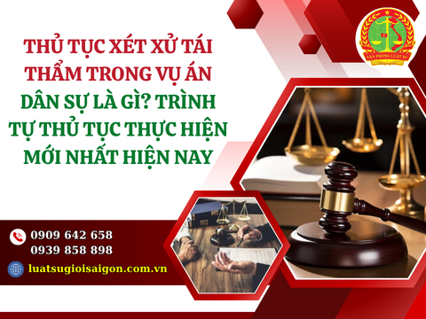 Thủ tục xét xử tái thẩm trong vụ án dân sự là gì? Trình tự thủ tục thực hiện mới nhất hiện nay