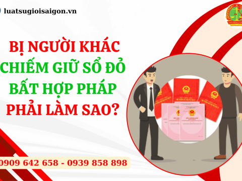 Bị người khác chiếm giữ sổ đỏ bất hợp pháp phải làm sao?