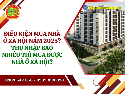 Điều kiện mua nhà ở xã hội năm 2025? Thu nhập bao nhiêu thì mua được nhà ở xã hội?