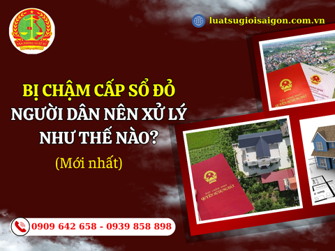 Bị chậm cấp sổ đỏ người dân nên xử lý như thế nào?
