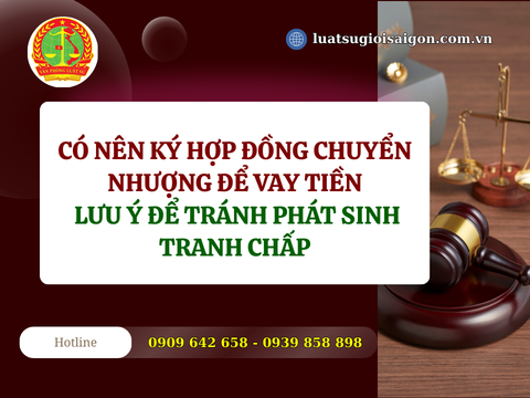 Có nên ký hợp đồng chuyển nhượng để vay tiền - lưu ý để tránh phát sinh tranh chấp