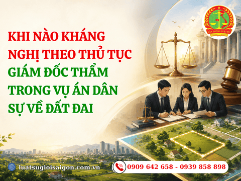 Khi nào kháng nghị theo thủ tục giám đốc thẩm trong vụ án dân sự về đất đai?