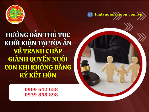 Hướng dẫn thủ tục khởi kiện tại tòa án về tranh chấp giành quyền nuôi con khi không đăng ký kết hôn
