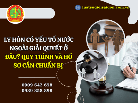 Ly hôn có yếu tố nước ngoài giải quyết ở đâu? Quy trình và hồ sơ cần chuẩn bị mới nhất năm 2026