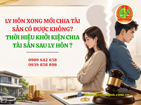 Ly hôn xong mới chia tài sản có được không? Thời hiệu khởi kiện chia tài sản sau ly hôn là bao lâu