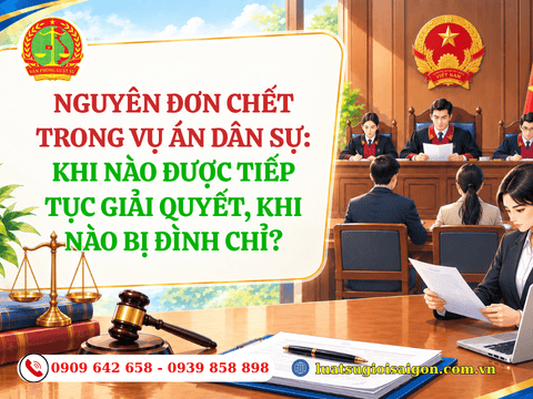 Nguyên đơn chết trong vụ án dân sự: Khi nào được tiếp tục giải quyết, khi nào bị đình chỉ?
