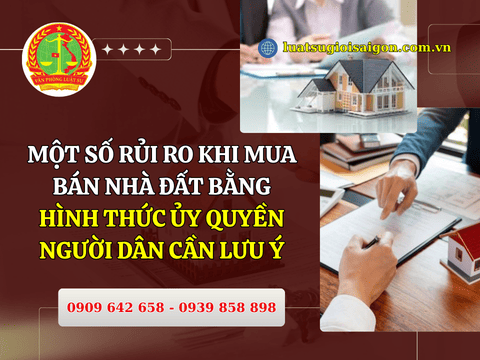 Một số rủi ro khi mua bán nhà đất bằng hình thức ủy quyền - Người dân cần lưu ý
