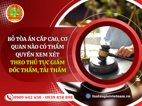Bỏ tòa án cấp cao, cơ quan nào có thẩm quyền xem xét bản án /quyết định có hiệu lực của tòa án theo thủ tục giám đốc thẩm, tái thẩm