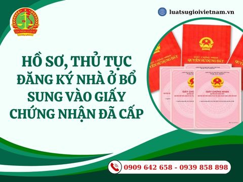 Hồ sơ, thủ tục đăng ký nhà ở bổ sung vào Giấy chứng nhận đã cấp