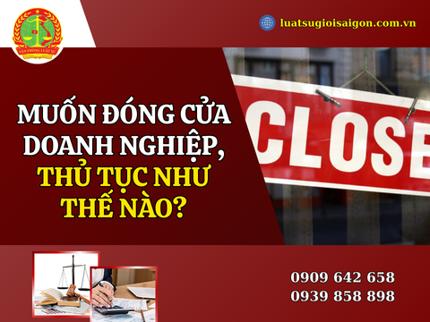 Muốn đóng cửa doanh nghiệp, thủ tục như thế nào?