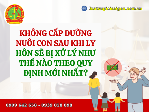 Không cấp dưỡng nuôi con sau khi ly hôn sẽ bị xử lý như thế nào theo quy định mới nhất?