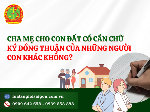 Cha mẹ cho con đất có cần chữ ký đồng thuận của những người con khác không?