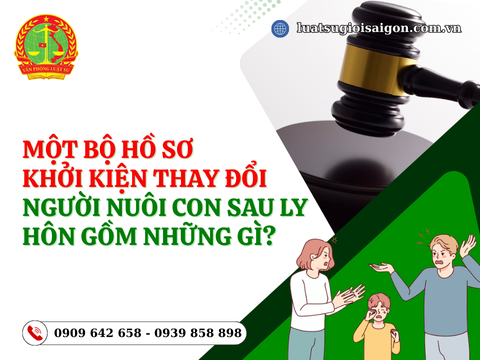 Một bộ hồ sơ khời kiện thay đổi người trực tiếp nuôi con sau ly hôn gồm những gì?