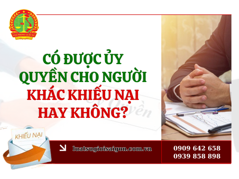Có được ủy quyền cho người khác khiếu nại hay không?