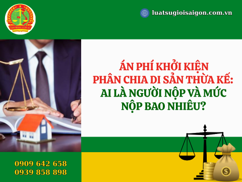 Án phí khởi kiện phân chia di sản thừa kế: Ai là người nộp và mức nộp bao nhiêu?