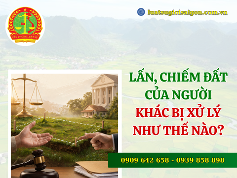 Lấn, chiếm đất của người khác bị xử lý như thế nào?