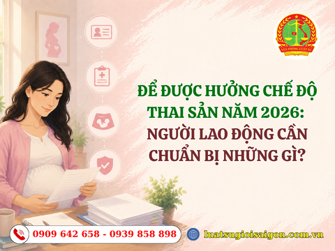 Để được hưởng chế độ thai sản năm 2026: Người lao động cần chuẩn bị những gì?