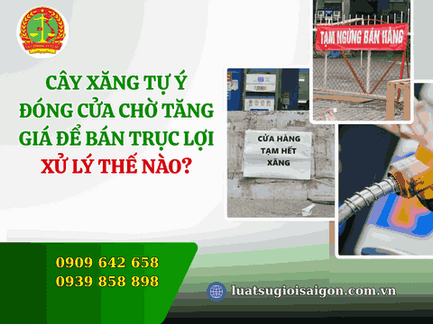 Cây xăng tự ý đóng cửa chờ tăng giá để bán trục lợi xử lý thế nào?