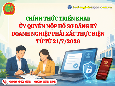 Chính thức triển khai: Ủy quyền nộp hồ sơ đăng ký doanh nghiệp phải xác thực điện tử từ 21/07/2026