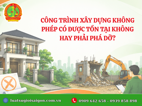 Công trình xây dựng không phép có được tồn tại không hay phải phá dỡ?