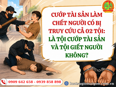 Cướp tài sản làm chết người có bị truy cứu cả 02 tội: Là Tội cướp tài sản và Tội giết người không?