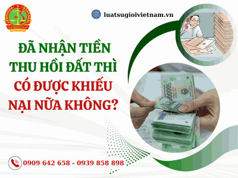 Đã nhận tiền thu hồi đất thì có được khiếu nại nữa không?