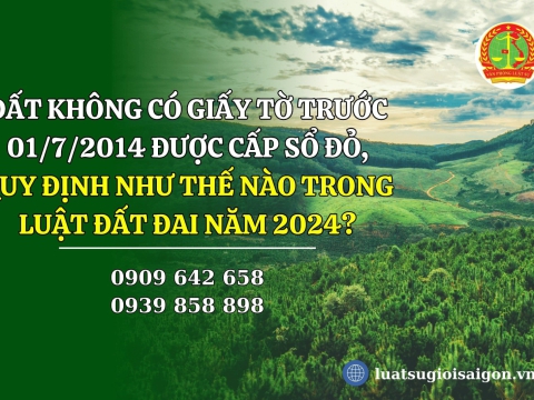 Đất không có giấy tờ trước 01/7/2014 được cấp sổ đỏ, quy định như thế nào trong Luật Đất đai năm 2024?