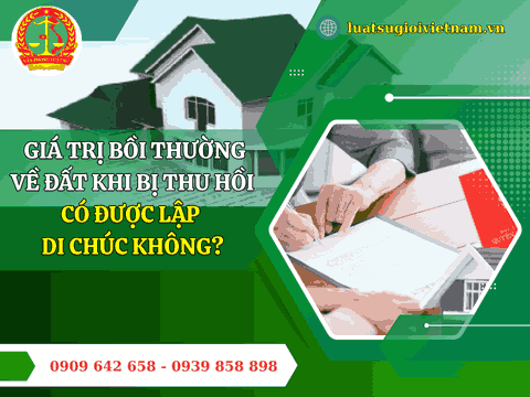 Giá trị bồi thường về đất khi bị thu hồi có được lập di chúc không?