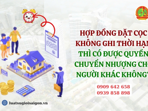 Hợp đồng đặt cọc không ghi thời hạn thì có được chuyển quyền chuyển nhượng cho người khác không?