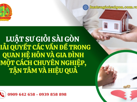 Luật sư giỏi Sài Gòn -  Giải quyết các vấn đề trong quan hệ Hôn nhân và Gia đình một cách chuyên nghiệp, tận tâm và hiệu quả