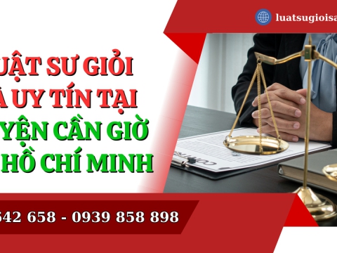 Luật sư giỏi tại huyện Cần Giờ, Thành phố Hồ Chí Minh