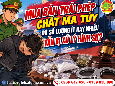Mua bán trái phép chất ma túy dù số lượng ít hay nhiều vẫn bị xử lý hình sự?