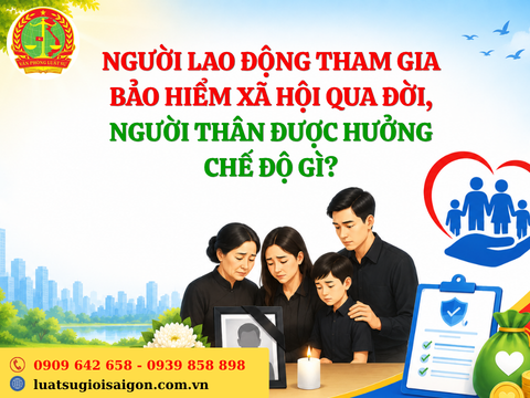 Người lao động tham gia BHXH qua đời, người thân được hưởng chế độ gì?