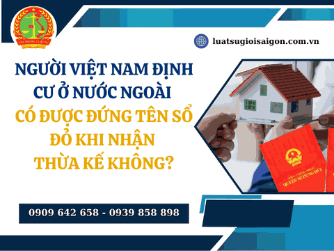 Người Việt Nam định cư ở nước ngoài có được đứng tên Sổ đỏ khi nhận thừa kế không?