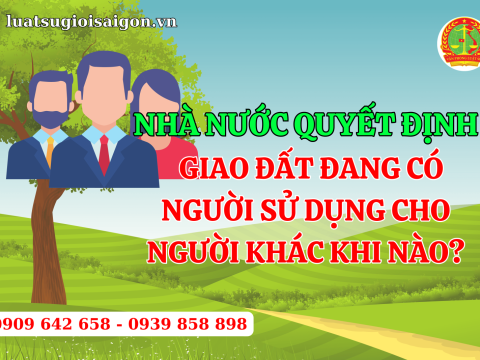 Nhà nước quyết định giao đất đang có người sử dụng cho người khác khi nào?