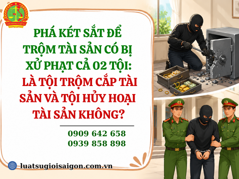 Phá két sắt để trộm tài sản có bị xử phạt cả 02 tội là Tội trộm cắp tài sản và Tội hủy hoại tài sản không?