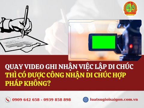 Quay video ghi nhận việc lập di chúc thì có được công nhận không?