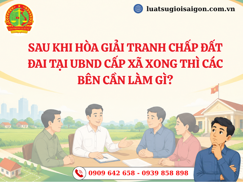 Sau khi hòa giải tranh chấp đất đai tại UBND cấp xã xong thì các bên cần làm gì? 