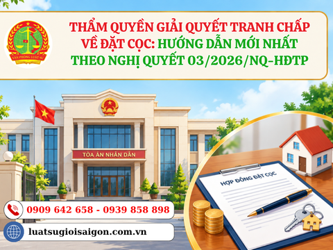Thẩm quyền giải quyết tranh chấp về đặt cọc: Hướng dẫn mới nhất theo Nghị quyết 03/2026/NQ-HĐTP