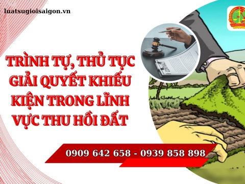 Trình tự, thủ tục giải quyết khiếu kiện trong lĩnh vực thu hồi đất mới nhất năm 2024?