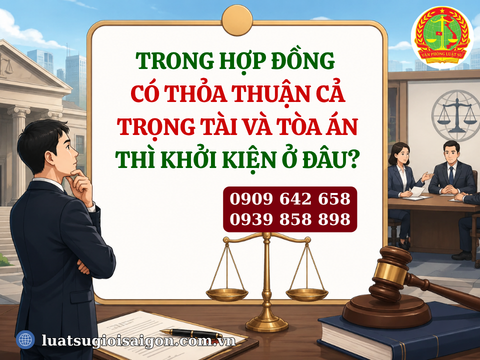 Trong hợp đồng có thỏa thuận cả Trọng tài và Tòa án thì khởi kiện ở đâu?