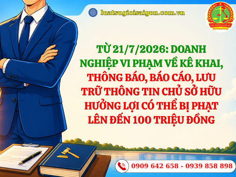 Từ 21/7/2026: Doanh nghiệp vi phạm về kê khai, thông báo, báo cáo, lưu trữ thông tin chủ sở hữu hưởng lợi có thể bị phạt lên đến 100 triệu đồng