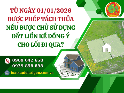 Từ ngày 01/01/2026 được phép tách thửa nếu được chủ sử dụng đất liền kề đồng ý cho lối đi qua?