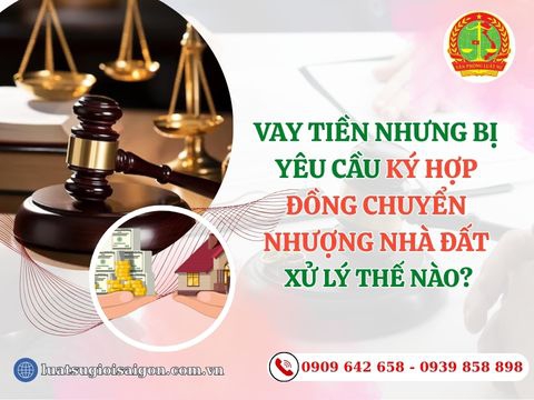 Vay tiền nhưng bị yêu cầu ký hợp đồng chuyển nhượng nhà đất, xử lý thế nào?