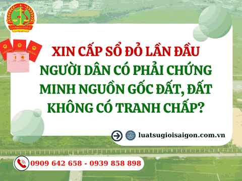 Xin cấp Sổ đỏ lần đầu người dân có phải chứng minh nguồn gốc đất, đất không có tranh chấp?